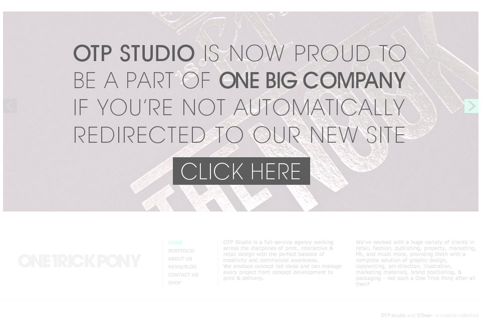 OTP STUDIO IS NOW PROUD TO BE A PART OF ONE BIG COMPANY IF YOU'RE NOT AUTOMATICALLY REDIRECTED TO OUR NEW SITE - CLICK HERE